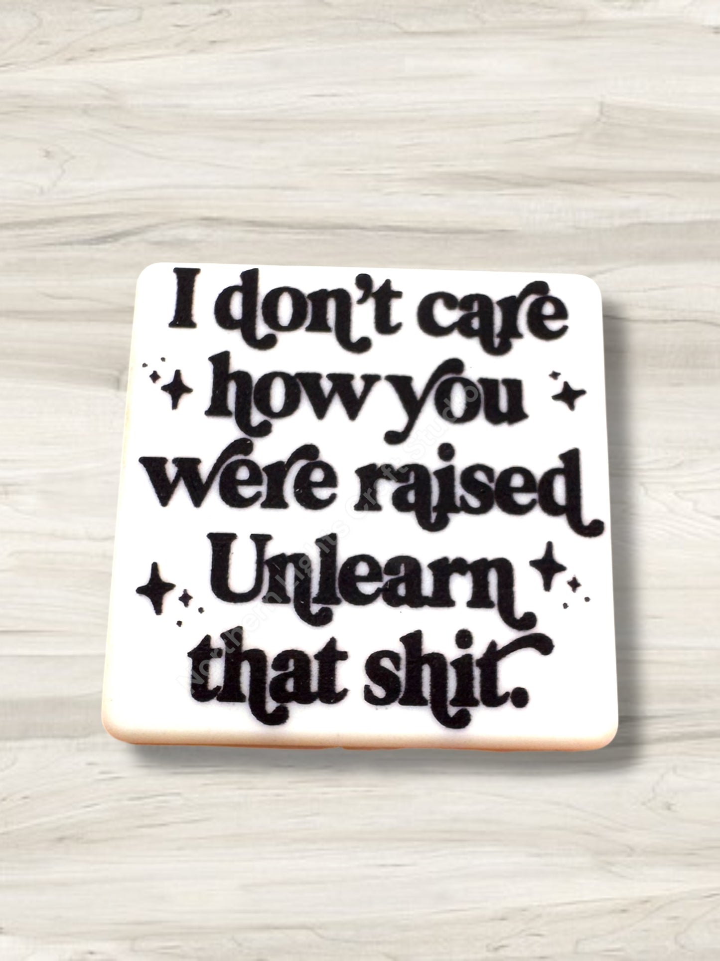 I Don't Care How You Were Raised Unlearn That Sh*t