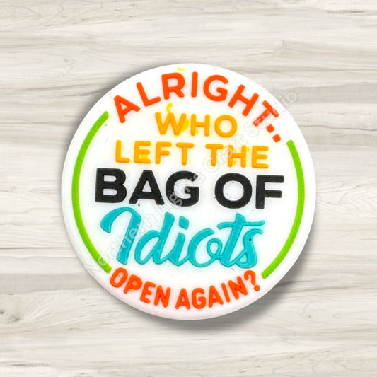Alright Who Left the Bag of Idiots Open Again Focal Bead, Sarcastic Focal, Sarcasm Bead
