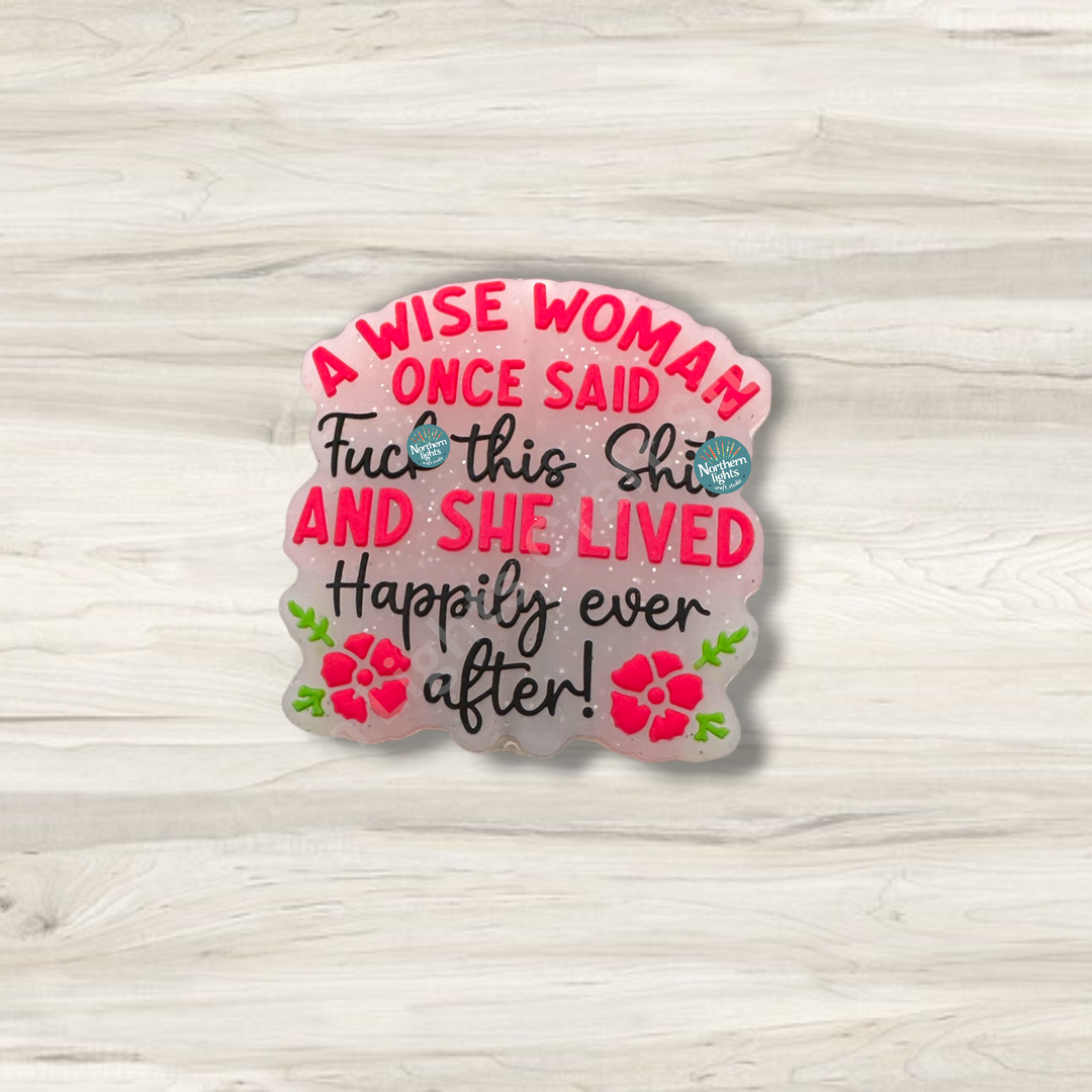 A Wise Woman Once Said F*ck This Sh*t and Lived Happily Ever After Silicone Focal Bead