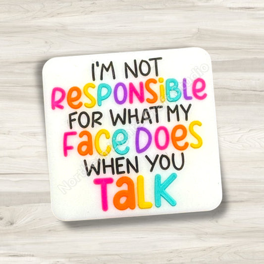 I'm Not Responsible For What My Face Does When You Talk