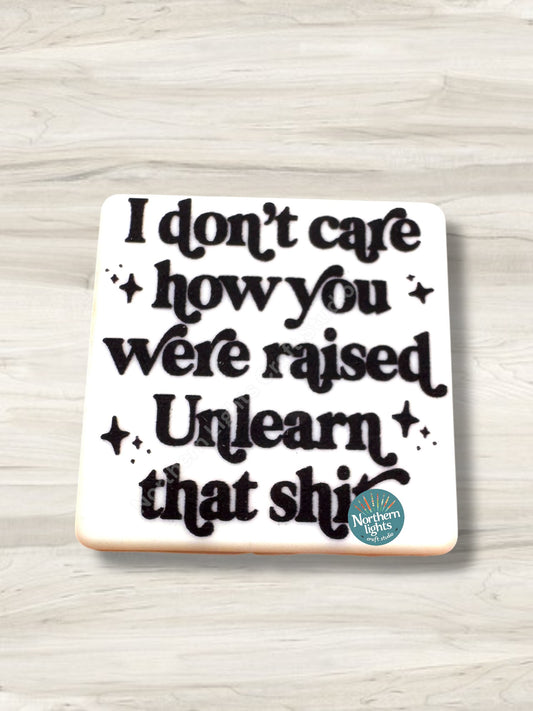 I Don't Care How You Were Raised Unlearn That Sh*t