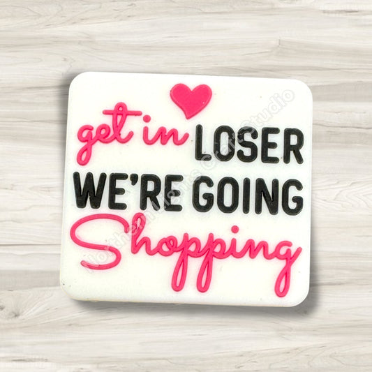 Get In Loser We're Going Shopping Silicone Focal