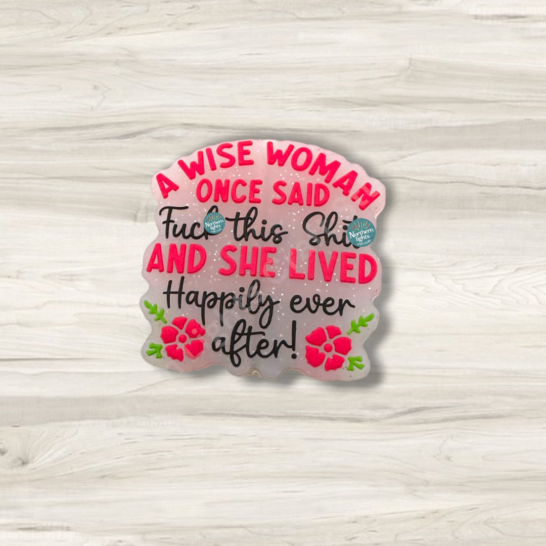 A Wise Woman Once Said F*ck This Sh*t and Lived Happily Ever After Silicone Focal Bead