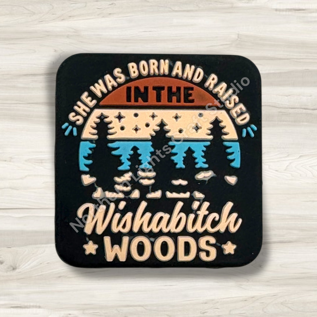 She Was Born and Raised in the Wishab*tch Woods New Silicone Focal