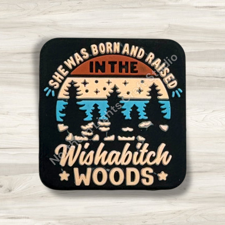 She Was Born and Raised in the Wishab*tch Woods New Silicone Focal