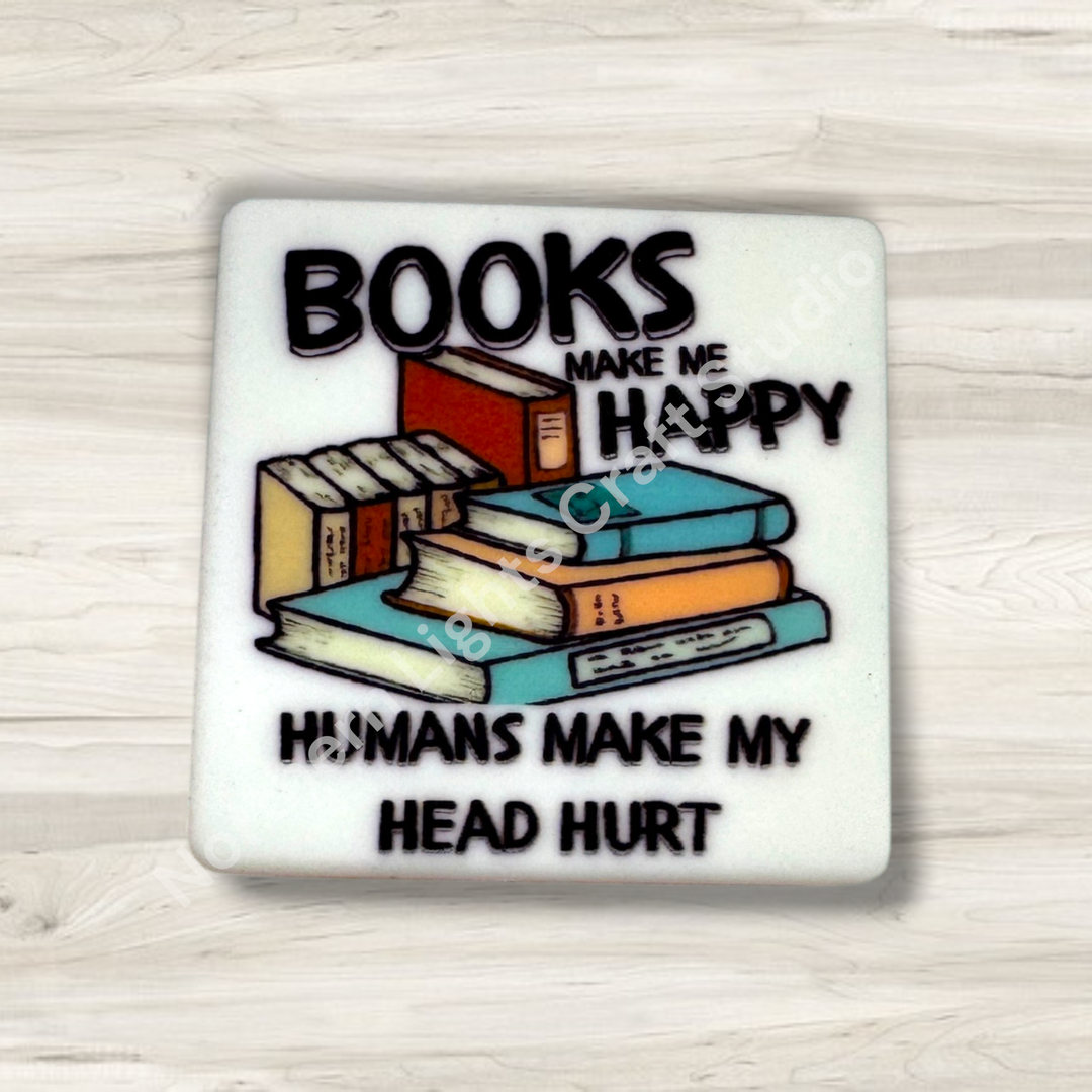 Books Make Me  Happy Humans Make My Head Hurt Printed Silicone Focal Bead
