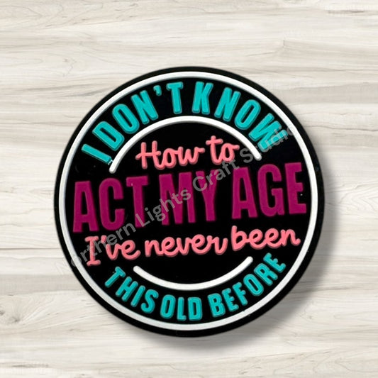 I Don't Know How to Act My Age I've Never Been This Old Before Focal