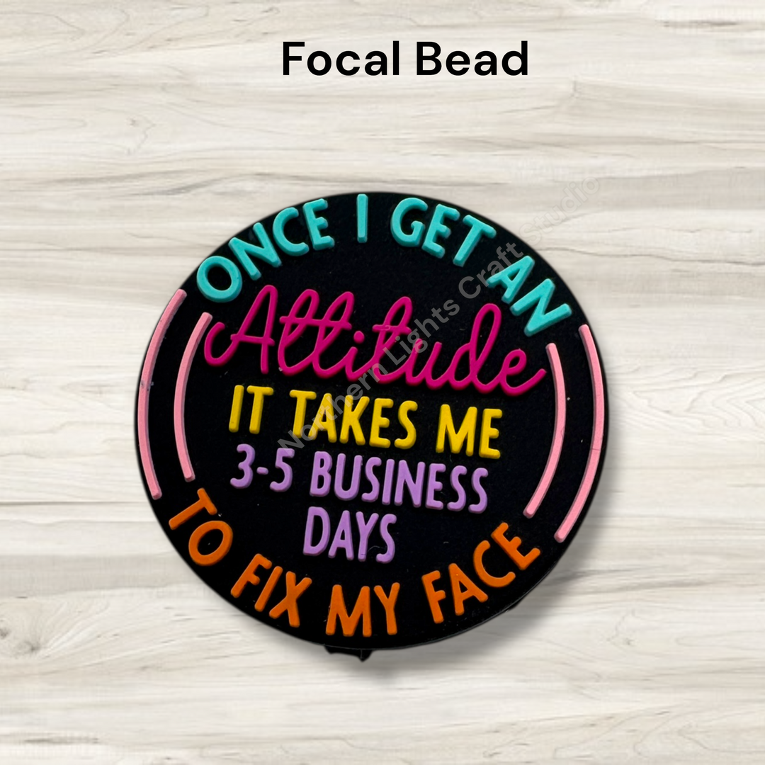 One I Get An Attitude, It Takes Me 3-5 Days To Fix My Face Silcone Focal Bead
