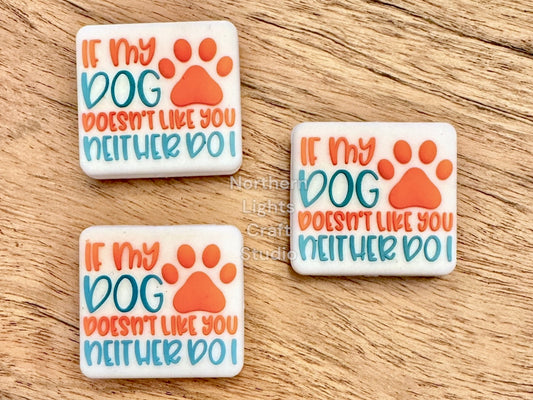 If My Dog Doesn't Like You Neither Do I Focal Bead