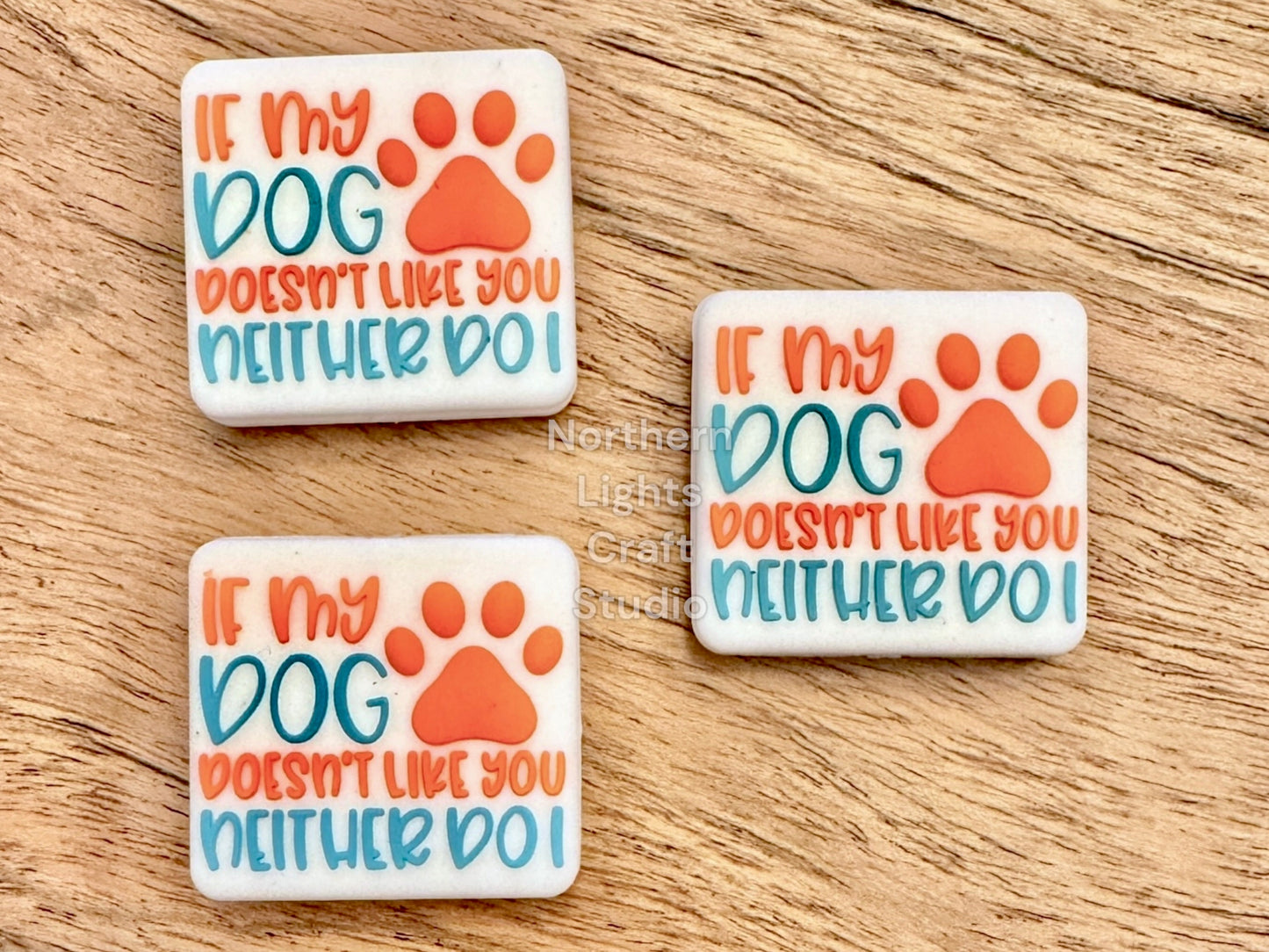 If My Dog Doesn't Like You Neither Do I Focal Bead