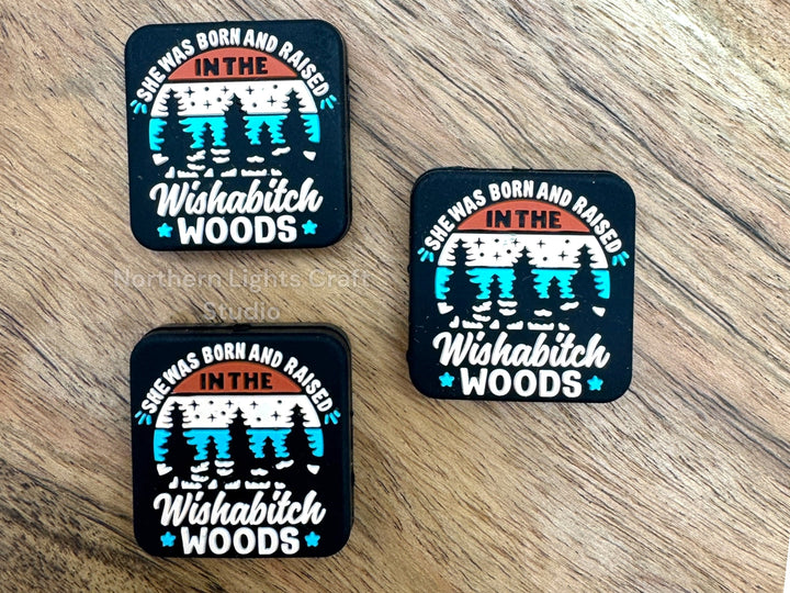She Was Born and Raised in the Wishab*tch Woods New Silicone Focal